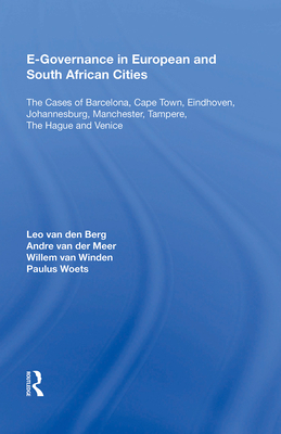 E-Governance in European and South African Cities: The Cases of Barcelona, Cape Town, Eindhoven, Johannesburg, Manchester, Tampere, The Hague and Venice - van den Berg, Leo, and van der Meer, Andre, and van Winden, Willem