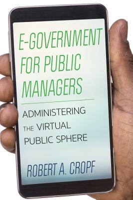 E-Government for Public Managers: Administering the Virtual Public Sphere - Cropf, Robert A
