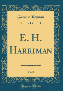 E. H. Harriman, Vol. 2 (Classic Reprint)