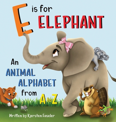 E is for Elephant: An Animal Alphabet from A to Z - Faseler, Kjersten, and Drost, Michelle (Editor)