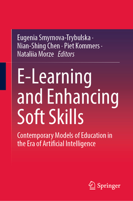 E-Learning and Enhancing Soft Skills: Contemporary Models of Education in the Era of Artificial Intelligence - Smyrnova-Trybulska, Eugenia (Editor), and Chen, Nian-Shing (Editor), and Kommers, Piet (Editor)