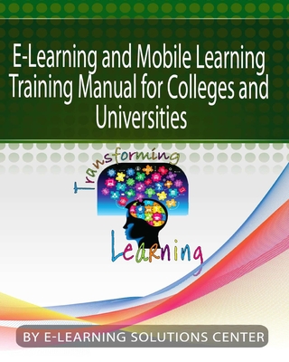 E-Learning and Mobile Learning Training Manual for colleges and universities: For Colleges and Universities - Center, E-Learning Solutions, and Renner, Jasmine