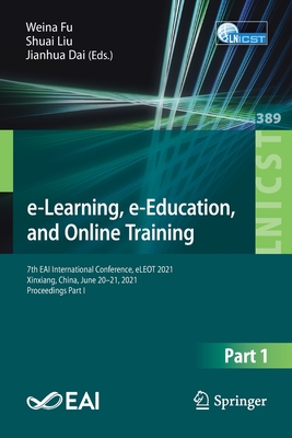 E-Learning, E-Education, and Online Training: 7th Eai International Conference, Eleot 2021, Xinxiang, China, June 20-21, 2021, Proceedings Part I - Fu, Weina (Editor), and Liu, Shuai (Editor), and Dai, Jianhua (Editor)