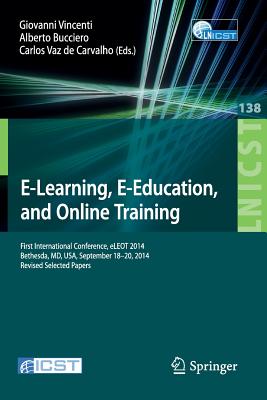 E-Learning, E-Education, and Online Training: First International Conference, Eleot 2014, Bethesda, MD, Usa, September 18-20, 2014, Revised Selected Papers - Vincenti, Giovanni (Editor), and Bucciero, Alberto (Editor), and Vaz De Carvalho, Carlos (Editor)