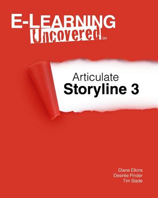 E-Learning Uncovered: Articulate Storyline 3 - Pinder, Desiree, and Slade, Tim, and Elkins, Diane