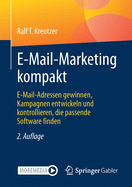 E-Mail-Marketing Kompakt: E-Mail-Adressen Gewinnen, Kampagnen Entwickeln Und Kontrollieren, Die Passende Software Finden