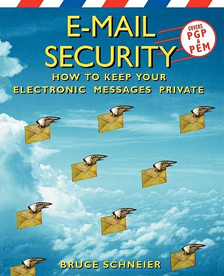 E-mail Security: How to Keep Your Electronic Messages Private - Schneier, Bruce