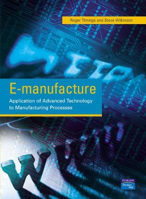 E-Manufacture: Application of Advanced Technology to Manufacturing Processes - Timings, Roger, and Cole, Joanna