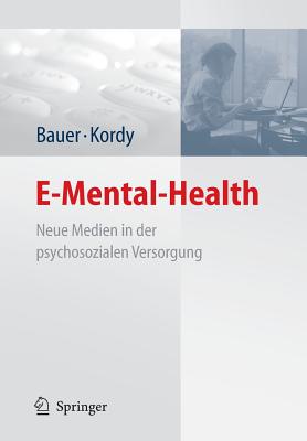 E-Mental-Health: Neue Medien in Der Psychosozialen Versorgung - Bauer, Stephanie (Editor), and Kordy, Hans (Editor)
