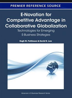 E-Novation for Competitive Advantage in Collaborative Globalization: Technologies for Emerging E-Business Strategies - Pattinson, Hugh M (Editor), and Low, David R (Editor)