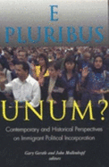 E Pluribus Unum?: Contemporary and Historical Perspectives on Immigrant Political Incorporation - Gerstle, Gary, Professor (Editor), and Mollenkopf, John (Editor)