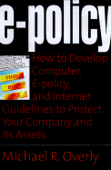 E-Policy: How to Develop Computer, E-mail, and Internet Guidelines to Protect Your Company and Its Assets