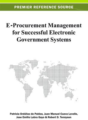 E-Procurement Management for Successful Electronic Government Systems - Ordez de Pablos, Patricia (Editor), and Lovelle, Juan Manuel Cueva (Editor), and Gayo, Jos Emilio Labra (Editor)