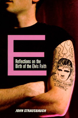 E: Reflections on the Birth of the Elvis Faith - Strausbaugh, John