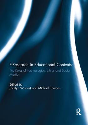 E-Research in Educational Contexts: The roles of technologies, ethics and social media - Wishart, Jocelyn (Editor), and Thomas, Michael (Editor)