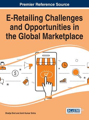 E-Retailing Challenges and Opportunities in the Global Marketplace - Dixit, Shailja (Editor), and Sinha, Amit Kumar (Editor)