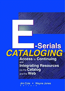 E-Serials Cataloging: Access to Continuing and Integrating Resources Via the Catalog and the Web