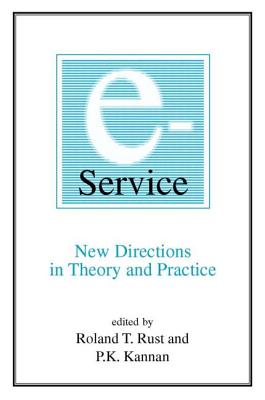 E-Service: New Directions in Theory and Practice: New Directions in Theory and Practice - Rust, Roland T, Ph.D., and Kannan, P K