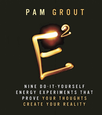 E-Squared: Nine Do-It-Yourself Energy Experiments That Prove Your Thoughts Create Your Reality - Grout, Pam