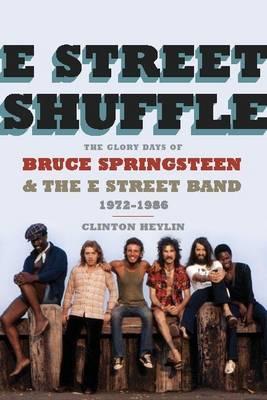E Street Shuffle: The Glory Days of Bruce Springsteen and the E Street Band - Heylin, Clinton