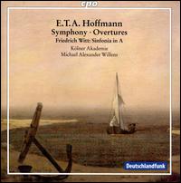 E.T.A. Hoffmann: Symphony; Overtures; Friedrich Witt: Sinfonia in A - Klner Akademie; Michael Alexander Willens (conductor)