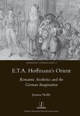 E.T.A. Hoffmann's Orient: Romantic Aesthetics and the German Imagination - Neilly, Joanna