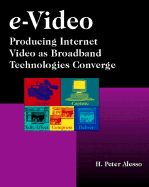 E-Video: Producing Internet Video as Broadband Technologies Converge - Alesso, H Peter