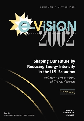 E-Vision 2002, Shaping Our Future by Reducing Energy Intensity in the U.S. Economy: Proceedings of the Conference - Ortiz, David, and Sollinger, Jerry