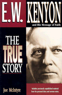E.W. Kenyon the True Story: Includes Previously Unpublished Material from His Personal Diary and Sermon Notes - McIntyre, Joe