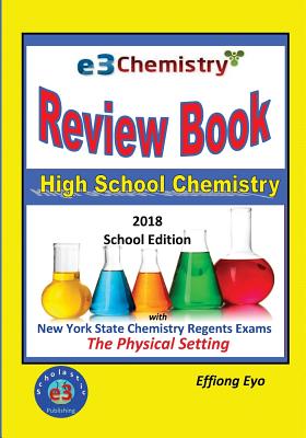 E3 Chemistry Review Book: 2018 School Edition: High School Chemistry with New York State Regents Exams - The Physical Setting - Eyo, Effiong