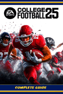 EA Sports College Football 25 Complete Guide (New Updated): Tips, Tricks, Strategies, And Help