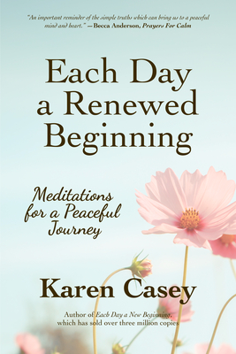 Each Day a Renewed Beginning: Meditations for a Peaceful Journey - Casey, Karen