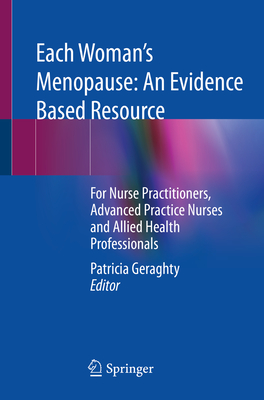 Each Woman's Menopause: An Evidence Based Resource: For Nurse Practitioners, Advanced Practice Nurses and Allied Health Professionals - Geraghty, Patricia (Editor)