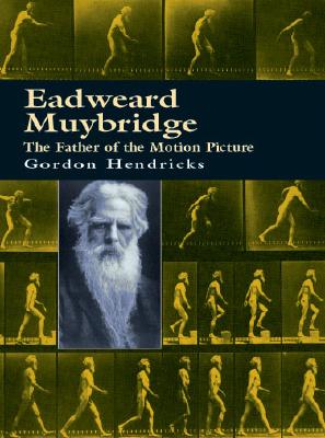 Eadweard Muybridge: The Father of the Motion Picture - Hendricks, Gordon