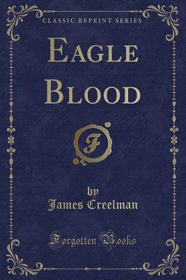 Eagle Blood (Classic Reprint) - Creelman, James