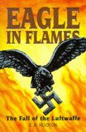 Eagle in Flames: The Fall of the Luftwaffe