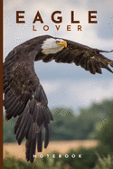 Eagle Lovers Notebook: Cute fun eagle themed notebook: ideal gift for eagle lovers of all kinds: 120 page college ruled notebook