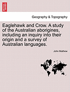 Eaglehawk and Crow: A Study of the Australian Aborigines, Including an Inquiry Into Their Origin and a Survey of Australian Languages