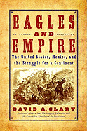 Eagles and Empire: The United States, Mexico, and the Struggle for a Continent