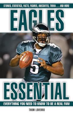 Eagles Essential: Everything You Need to Know to Be a Real Fan! - Loverro, Thom