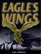 Eagle's Wings: The Autobiography of a Luftwaffe Pilot - Herrmann, Hajo
