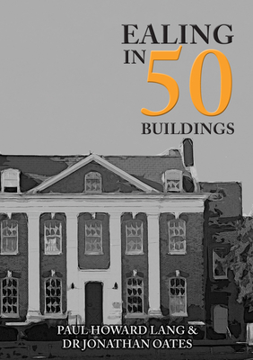 Ealing in 50 Buildings - Howard Lang, Paul, and Oates, Jonathan, Dr.