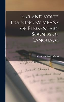 Ear and Voice Training by Means of Elementary Sounds of Language - Calkins, Norman Allison