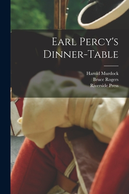 Earl Percy's Dinner-table - Murdock, Harold 1862-1934, and Rogers, Bruce 1870-1957, and Riverside Press (Cambridge, Mass ) (Creator)