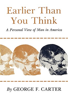 Earlier Than You Think: A Personal View of Man in America - Carter, George F