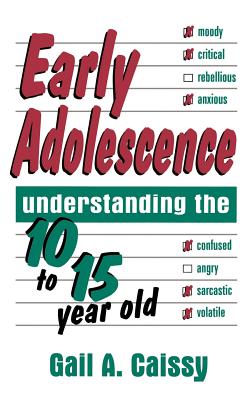 Early Adolescence: Understanding the 10 to 15 Year Old - Caissy, Gail