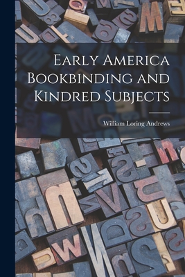 Early America Bookbinding and Kindred Subjects - Andrews, William Loring
