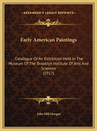 Early American Paintings: Catalogue of an Exhibition Held in the Museum of the Brooklyn Institute of Arts and Sciences (1917)