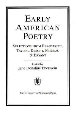 Early American Poetry: Selections from Bradstreet, Taylor, Dwight, Freneau, and Bryant - Eberwein, Jane Donahue