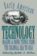 Early American Technology: Making and Doing Things from the Colonial Era to 1850